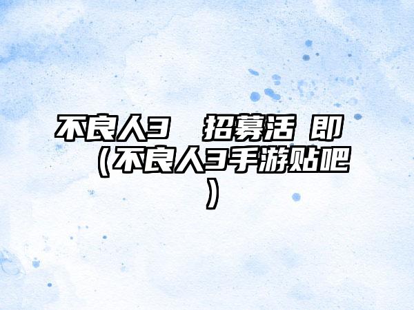 不良人3尋俠招募活動即將開啟（不良人3手游贴吧）