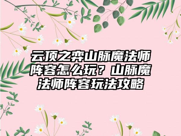 云顶之弈山脉魔法师阵容怎么玩？山脉魔法师阵容玩法攻略