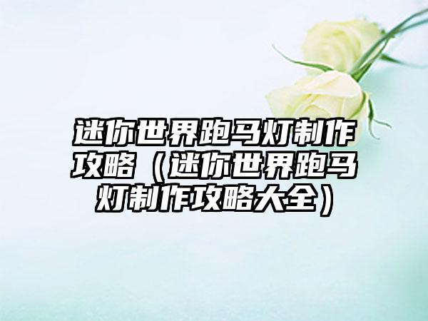 迷你世界跑马灯制作攻略（迷你世界跑马灯制作攻略大全）
