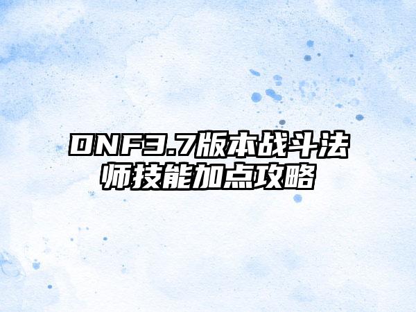 DNF3.7版本战斗法师技能加点攻略