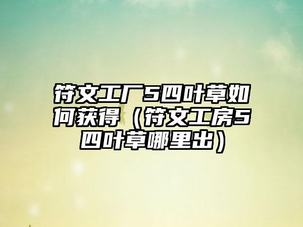 符文工厂5四叶草如何获得（符文工房5四叶草哪里出）