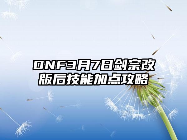 DNF3月7日剑宗改版后技能加点攻略