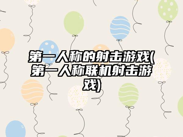 第一人称的射击游戏(第一人称联机射击游戏)