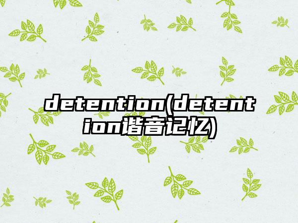 detention(detention谐音记忆)