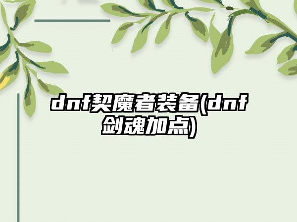 dnf契魔者装备(dnf剑魂加点)