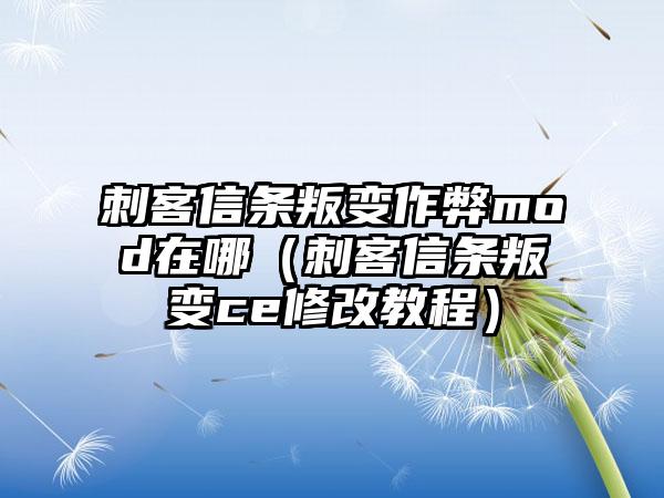 刺客信条叛变作弊mod在哪（刺客信条叛变ce修改教程）