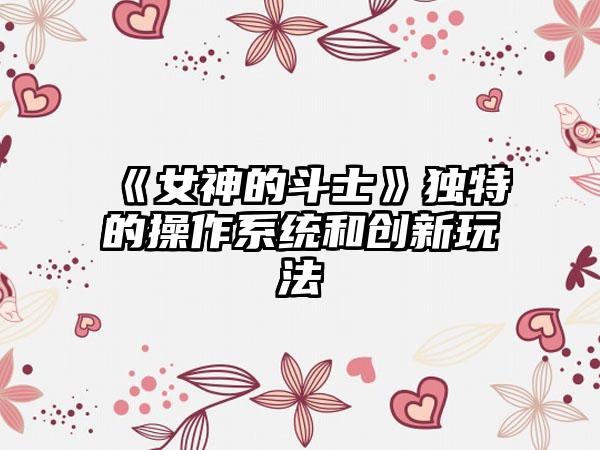 《女神的斗士》独特的操作系统和创新玩法