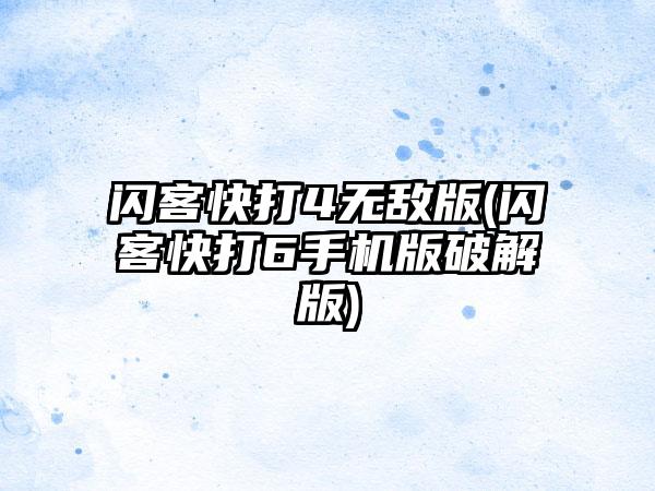 闪客快打4无敌版(闪客快打6手机版破解版)