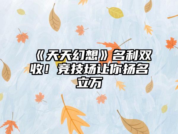 《天天幻想》名利双收！竞技场让你扬名立万