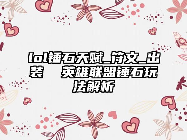 lol锤石天赋_符文_出装  英雄联盟锤石玩法解析