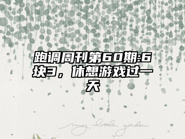 跑调周刊第60期:6块3，休想游戏过一天
