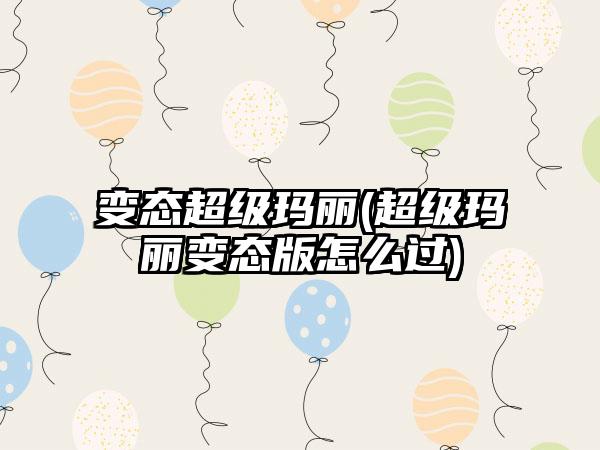 变态超级玛丽(超级玛丽变态版怎么过)