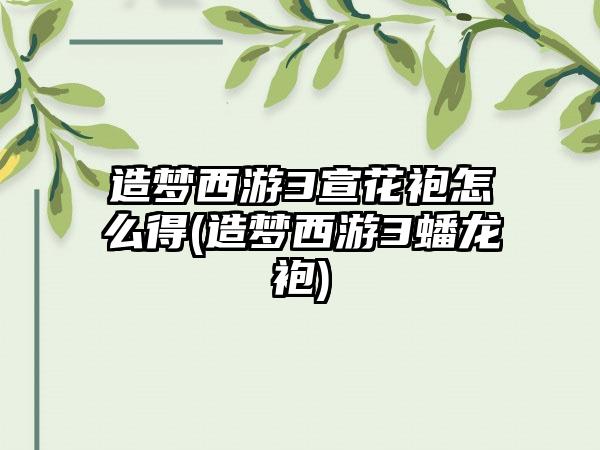 造梦西游3宣花袍怎么得(造梦西游3蟠龙袍)