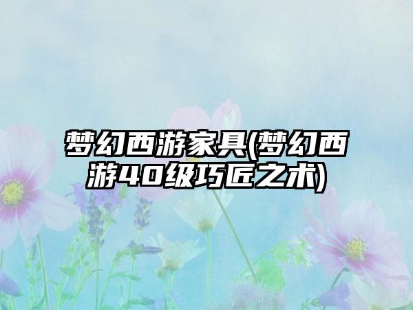 梦幻西游家具(梦幻西游40级巧匠之术)