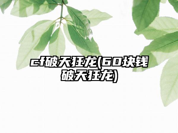 cf破天狂龙(60块钱破天狂龙)