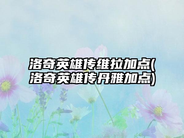 洛奇英雄传维拉加点(洛奇英雄传丹雅加点)