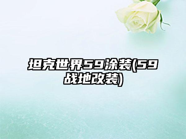 坦克世界59涂装(59战地改装)
