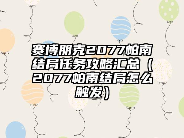 赛博朋克2077帕南结局任务攻略汇总（2077帕南结局怎么触发）