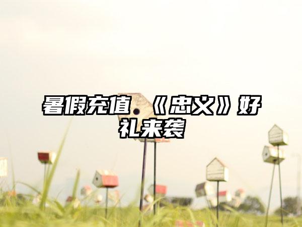 暑假充值 《忠义》好礼来袭