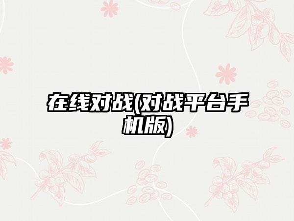在线对战(对战平台手机版)