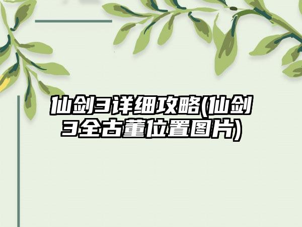 仙剑3详细攻略(仙剑3全古董位置图片)