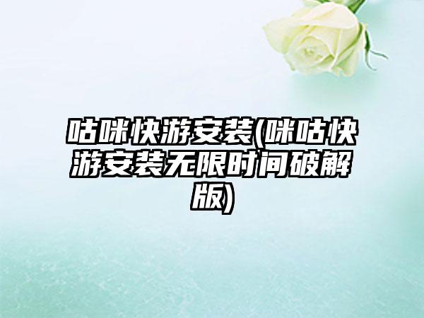 咕咪快游安装(咪咕快游安装无限时间破解版)