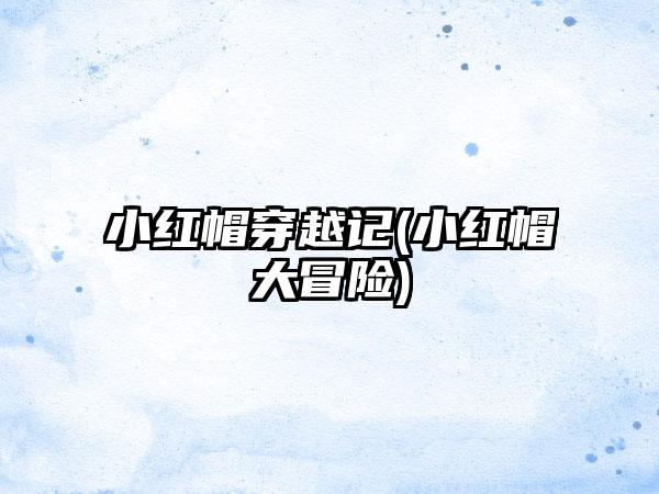 小红帽穿越记(小红帽大冒险)