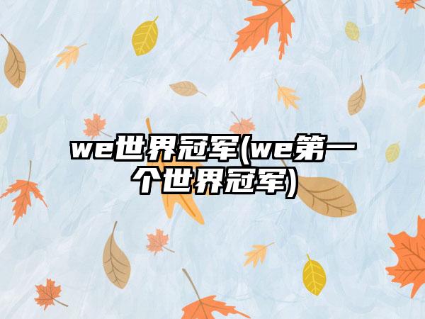 we世界冠军(we第一个世界冠军)