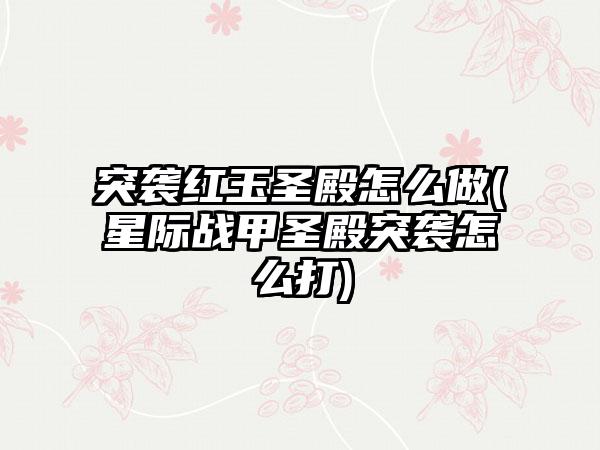 突袭红玉圣殿怎么做(星际战甲圣殿突袭怎么打)