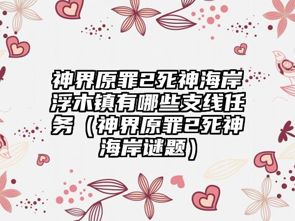 神界原罪2死神海岸浮木镇有哪些支线任务（神界原罪2死神海岸谜题）