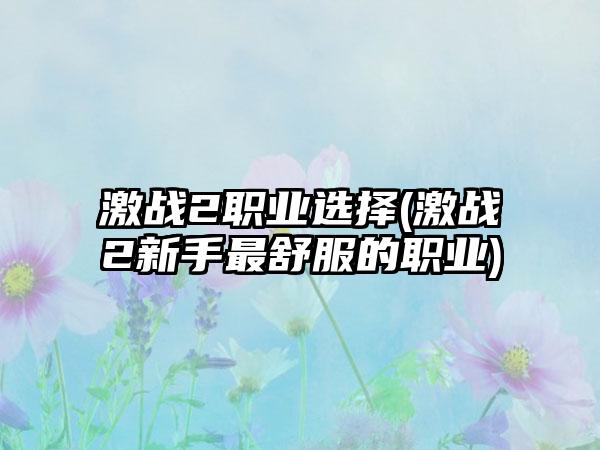 激战2职业选择(激战2新手最舒服的职业)