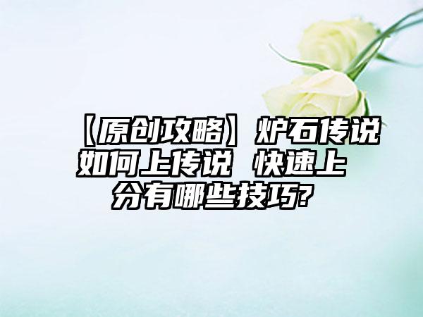 【原创攻略】炉石传说如何上传说 快速上分有哪些技巧?