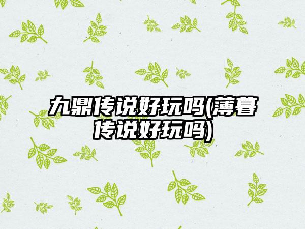 九鼎传说好玩吗(薄暮传说好玩吗)