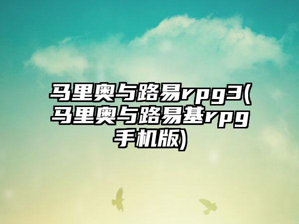 马里奥与路易rpg3(马里奥与路易基rpg手机版)
