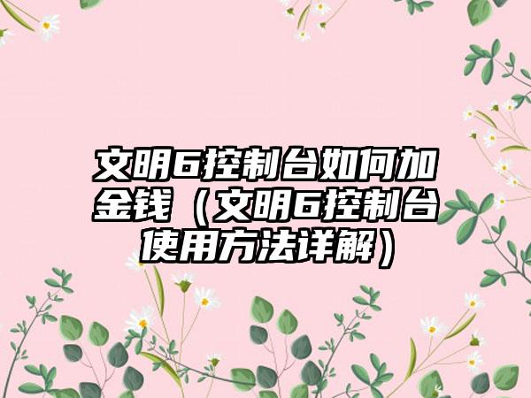 文明6控制台如何加金钱（文明6控制台使用方法详解）