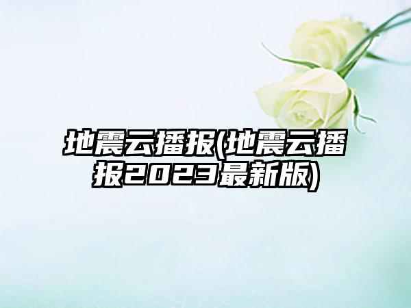 地震云播报(地震云播报2023最新版)