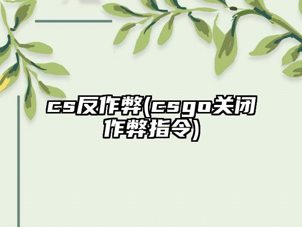 cs反作弊(csgo关闭作弊指令)