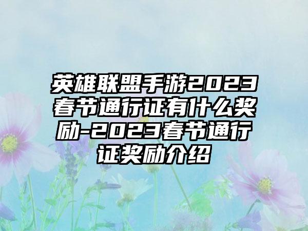 英雄联盟手游2023春节通行证有什么奖励-2023春节通行证奖励介绍