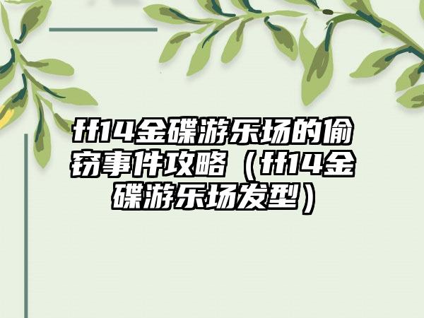 ff14金碟游乐场的偷窃事件攻略（ff14金碟游乐场发型）