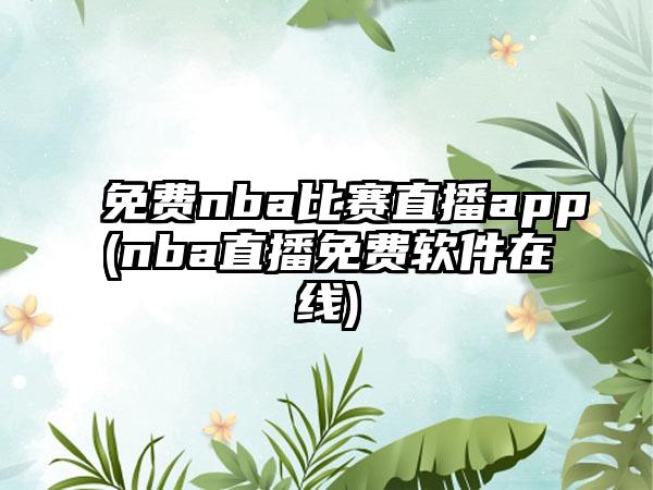 免费nba比赛直播app(nba直播免费软件在线)