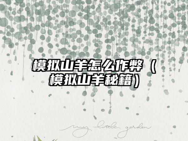 模拟山羊怎么作弊（模拟山羊秘籍）