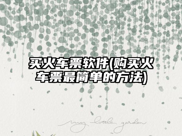 买火车票软件(购买火车票最简单的方法)