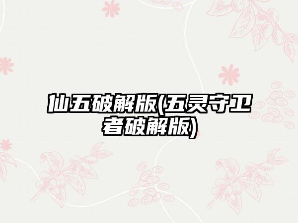 仙五破解版(五灵守卫者破解版)