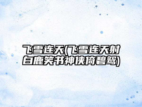 飞雪连天(飞雪连天射白鹿笑书神侠倚碧鸳)