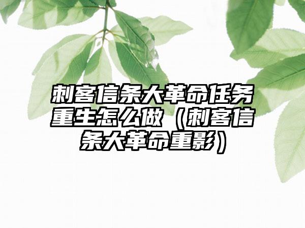 刺客信条大革命任务重生怎么做（刺客信条大革命重影）