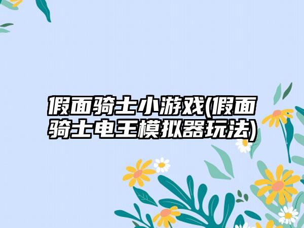 假面骑士小游戏(假面骑士电王模拟器玩法)
