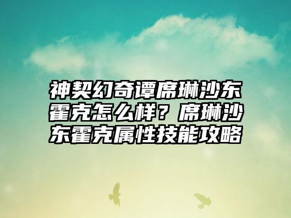 神契幻奇谭席琳沙东霍克怎么样？席琳沙东霍克属性技能攻略