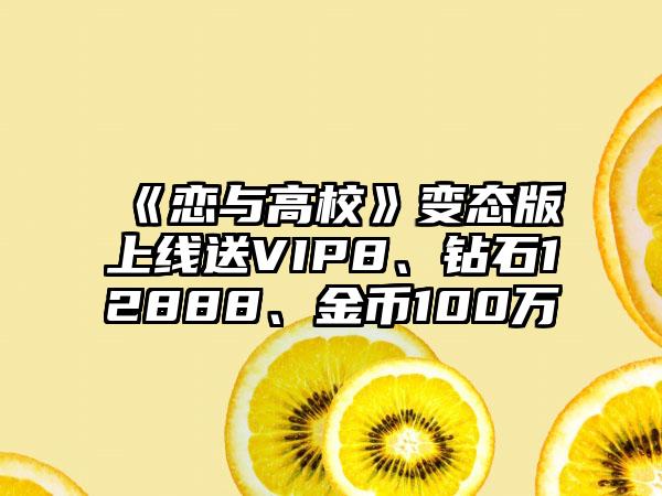 《恋与高校》变态版上线送VIP8、钻石12888、金币100万
