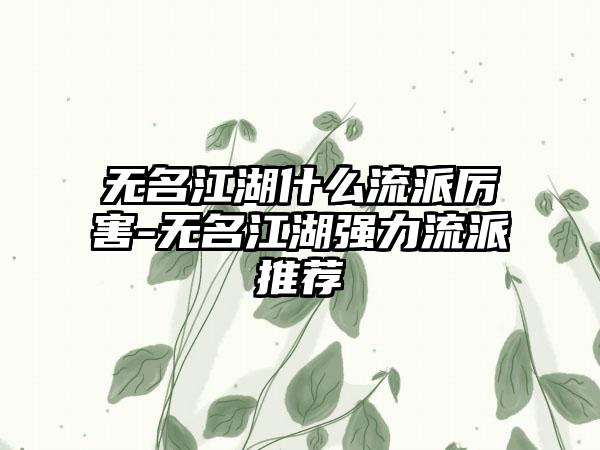 无名江湖什么流派厉害-无名江湖强力流派推荐