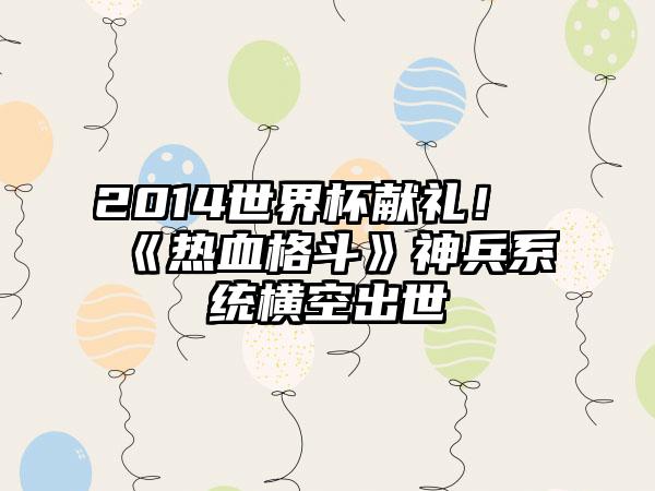2014世界杯献礼！《热血格斗》神兵系统横空出世